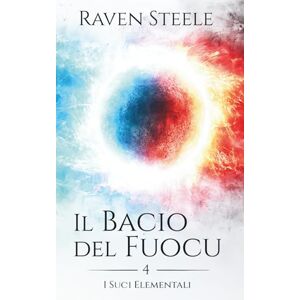 Steele, Raven Il bacio del fuoco: Un romanzo di fantasy romance (I suoi Elementali) Steele, Raven Il bacio del fuoco: Un romanzo di fantasy romance (I suoi Elementali)
