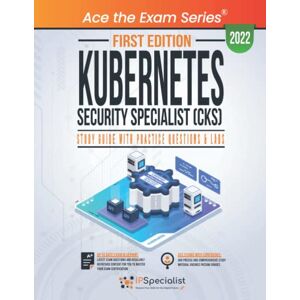 Specialist, IP Kubernetes Security Specialist (CKS): Study Guide with Practice Questions and Labs: First Edition 2022 Specialist, IP Kubernetes Security Specialist (CKS): Study Guide with Practice Questions and Labs: First Edition 2022