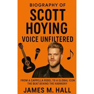 M. Hall, James SCOTT HOYING: Voice Unfiltered: From A Cappella Rebel To A Global Icon The Beat Behind The Harmony M. Hall, James SCOTT HOYING: Voice Unfiltered: From A Cappella Rebel To A Global Icon The Beat Behind The Harmony