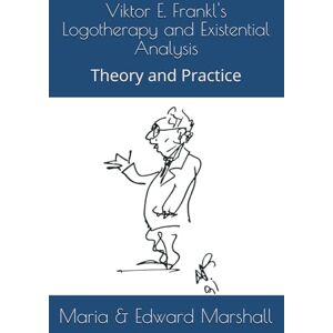 Marshall Viktor E. Frankl's Logotherapy and Existential Analysis: Theory and Practice Marshall Viktor E. Frankl's Logotherapy and Existential Analysis: Theory and Practice