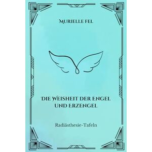FEL, MURIELLE Die Weisheit der Engel und Erzengel: Radiästhesie-Tafeln FEL, MURIELLE Die Weisheit der Engel und Erzengel: Radiästhesie-Tafeln