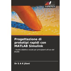 Jilani, Dr S A K Progettazione di prototipi rapidi con MATLAB Simulink: Ausilio didattico vocale per principianti all'uso del Braille Jilani, Dr S A K Progettazione di prototipi rapidi con MATLAB Simulink: Ausilio didattico vocale per principianti all'uso del Braille
