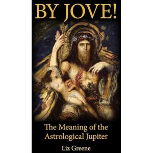 Greene, Liz By Jove!: The Meaning of the Astrological Jupiter Greene, Liz By Jove!: The Meaning of the Astrological Jupiter