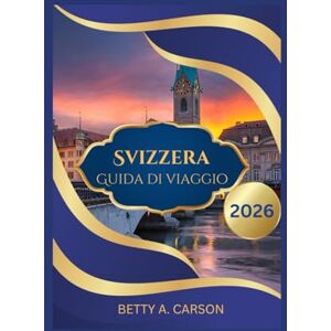 Carson, Betty A. Svizzera Guida di viaggio 2026 Carson, Betty A. Svizzera Guida di viaggio 2026