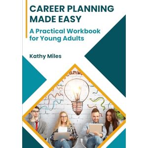 Miles, Kathy Career Planning Made Easy: A Practical Workbook for Young Adults Thought-provoking activities, tools for researching real-world jobs and industries, real-life scenarios 7 x 10in , 104 pages Miles, Kathy Career Planning Made Easy: A Practical Workbook for Young Adults Thought-provoking activities, tools for researching real-world jobs and industries, real-life scenarios 7 x 10in , 104 pages
