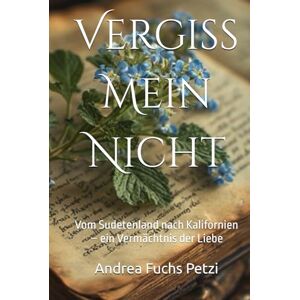 Fuchs Petzi, Andrea Vergiss Mein Nicht: Vom Sudetenland nach Kalifornien – ein Vermächtnis der Liebe Fuchs Petzi, Andrea Vergiss Mein Nicht: Vom Sudetenland nach Kalifornien – ein Vermächtnis der Liebe