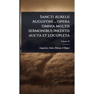 Sancti Aurelii Augustini ... opera omnia multis sermonibus ineditis aucta et locupleta Sancti Aurelii Augustini ... opera omnia multis sermonibus ineditis aucta et locupleta