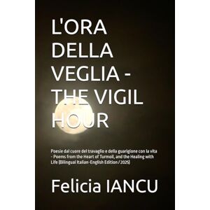IANCU, Felicia L'ORA DELLA VEGLIA THE VIGIL HOUR: Poesie dal cuore del travaglio e della guarigione con la vita Poems from the Heart of Turmoil, and the Healing ... Edition / 2025) (SONG FOR LIFE) IANCU, Felicia L'ORA DELLA VEGLIA THE VIGIL HOUR: Poesie dal cuore del travaglio e della guarigione con la vita Poems from the Heart of Turmoil, and the Healing ... Edition / 2025) (SONG FOR LIFE)