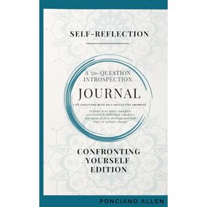 Allen, Ponciano The Self-Reflection 50-Question Introspection Journal-Confronting Yourself Edition: A Guided Journey to Heal Old Wounds, Gain Clarity, and Reclaim Inner Peace Allen, Ponciano The Self-Reflection 50-Question Introspection Journal-Confronting Yourself Edition: A Guided Journey to Heal Old Wounds, Gain Clarity, and Reclaim Inner Peace