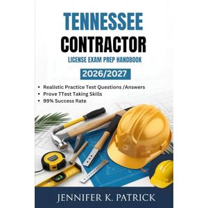 PATRICK, JENNIFER K TENNESSEE CONTRACTOR LICENSE EXAM PREP HANDBOOK: Efficient Learning Blueprint to Improve Study Habits and Acquire Skills Quickly PATRICK, JENNIFER K TENNESSEE CONTRACTOR LICENSE EXAM PREP HANDBOOK: Efficient Learning Blueprint to Improve Study Habits and Acquire Skills Quickly