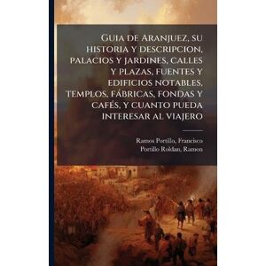 Ramos Portillo, Francisco Guia de Aranjuez, su historia y descripcion, palacios y jardines, calles y plazas, fuentes y edificios notables, templos, fàbricas, fondas y cafÃ(c)s, y cuanto pueda interesar al viajero Ramos Portillo, Francisco Guia de Aranjuez, su historia y descripcion, palacios y jardines, calles y plazas, fuentes y edificios notables, templos, fàbricas, fondas y cafÃ(c)s, y cuanto pueda interesar al viajero
