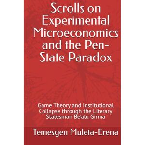 Muleta-Erena, Temesgen Scrolls on Experimental Microeconomics and the Pen-State Paradox: Game Theory and Institutional Collapse through the Literary Statesman Be’alu Girma Muleta-Erena, Temesgen Scrolls on Experimental Microeconomics and the Pen-State Paradox: Game Theory and Institutional Collapse through the Literary Statesman Be’alu Girma