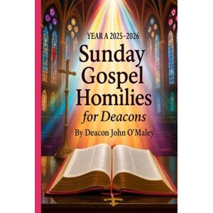 O'Maley, Deacon John Year A 2025–2026 Sunday Gospel Homilies for Deacons (Deacon O'Maley's Catholic Books) O'Maley, Deacon John Year A 2025–2026 Sunday Gospel Homilies for Deacons (Deacon O'Maley's Catholic Books)