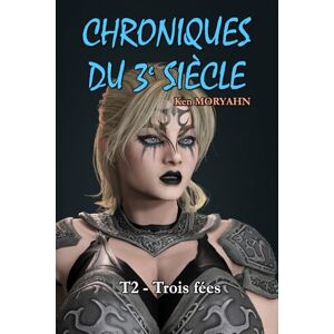 MORYAHN, Ken Chroniques du 3e siècle Tome 2 : Trois fées: Aventure/Romance, Young Adult, mix SF / fantastique dans un monde post-apocalyptique, allant du ... Contenu adulte Lecture facile : Garamond 13 MORYAHN, Ken Chroniques du 3e siècle Tome 2 : Trois fées: Aventure/Romance, Young Adult, mix SF / fantastique dans un monde post-apocalyptique, allant du ... Contenu adulte Lecture facile : Garamond 13