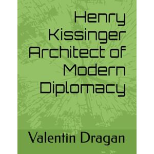 Dragan, Mr Valentin Henry Kissinger Architect of Modern Diplomacy: Iran Echoes from an Ancient Land Dragan, Mr Valentin Henry Kissinger Architect of Modern Diplomacy: Iran Echoes from an Ancient Land