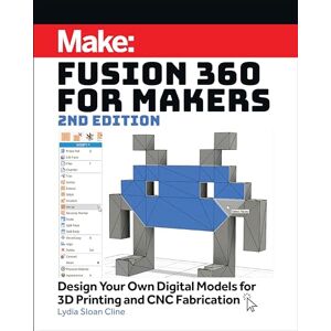 Sloan Cline, Lydia Fusion 360 for Makers, 2e: Design Your Own Digital Models for 3D Printing and CNC Fabrication Sloan Cline, Lydia Fusion 360 for Makers, 2e: Design Your Own Digital Models for 3D Printing and CNC Fabrication