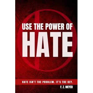Meyer, F Z Use the power of hate: Hate isn’t the problem. It’s the key. Meyer, F Z Use the power of hate: Hate isn’t the problem. It’s the key.