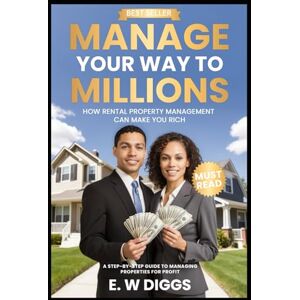 Diggs, E.W Manage your way to Millions : How Rental Property management can make you rich: Managing Rentals, Rental Properties, AirBnB, Short term rentals, ... manager, real estate manager, section 8 Diggs, E.W Manage your way to Millions : How Rental Property management can make you rich: Managing Rentals, Rental Properties, AirBnB, Short term rentals, ... manager, real estate manager, section 8