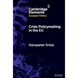 Kriesi Crisis Policymaking in the EU: The COVID-19 Crisis and the Refugee Crisis 2015-16 Compared (Elements in European Politics) Kriesi Crisis Policymaking in the EU: The COVID-19 Crisis and the Refugee Crisis 2015-16 Compared (Elements in European Politics)