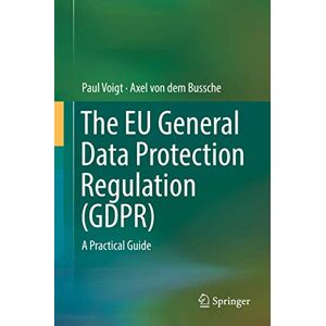 Voigt, Paul The EU General Data Protection Regulation (GDPR): A Practical Guide Voigt, Paul The EU General Data Protection Regulation (GDPR): A Practical Guide