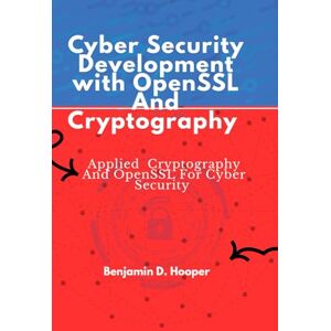 Hooper, Benjamin D. Cyber security development with OPenSSL and Cryptography: Applied Cryptography and openSSl for cyber security Hooper, Benjamin D. Cyber security development with OPenSSL and Cryptography: Applied Cryptography and openSSl for cyber security