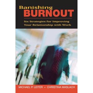 Leiter, Michael P. Banishing Burnout: Six Strategies for Improving Your Relationship with Work Leiter, Michael P. Banishing Burnout: Six Strategies for Improving Your Relationship with Work