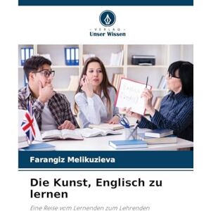 Melikuzieva, Farangiz Die Kunst, Englisch zu lernen: Eine Reise vom Lernenden zum Lehrenden Melikuzieva, Farangiz Die Kunst, Englisch zu lernen: Eine Reise vom Lernenden zum Lehrenden