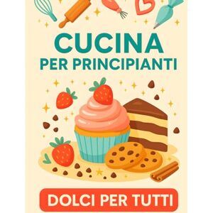 Sapore, Gusto e Cucina per principianti: Dolci per tutti. Un ricettario pratico e goloso con 100 dolci facili, veloci e alla portata di tutti. Scopri il piacere di ... ingredienti semplici e risultati garantiti. Sapore, Gusto e Cucina per principianti: Dolci per tutti. Un ricettario pratico e goloso con 100 dolci facili, veloci e alla portata di tutti. Scopri il piacere di ... ingredienti semplici e risultati garantiti.