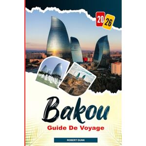 DUNN, ROBERT BAKOU Guide de voyage 2026: De la vue sur la mer Caspienne à l'architecture moderne : exploration du boulevard en bord de mer de Bakou, des musées et de la vie urbaine DUNN, ROBERT BAKOU Guide de voyage 2026: De la vue sur la mer Caspienne à l'architecture moderne : exploration du boulevard en bord de mer de Bakou, des musées et de la vie urbaine