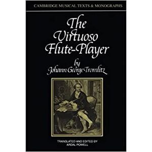 Tromlitz, Johann George The Virtuoso Flute-Player (Cambridge Musical Texts and Monographs) Tromlitz, Johann George The Virtuoso Flute-Player (Cambridge Musical Texts and Monographs)