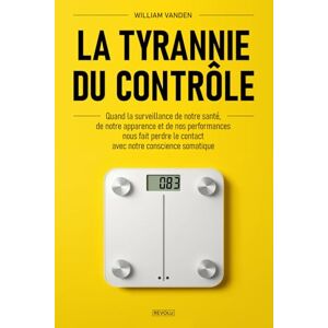 Vanden, William La tyrannie du contrôle: Quand la surveillance de notre santé, de notre apparence et de nos performances nous fait perdre le contact avec notre conscience somatique Vanden, William La tyrannie du contrôle: Quand la surveillance de notre santé, de notre apparence et de nos performances nous fait perdre le contact avec notre conscience somatique