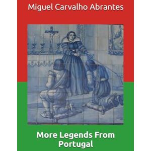 Carvalho Abrantes, Miguel More Legends From Portugal: With some Portuguese Legends presented in English for the first time (Myths, Legends and Stories from Portugal) Carvalho Abrantes, Miguel More Legends From Portugal: With some Portuguese Legends presented in English for the first time (Myths, Legends and Stories from Portugal)