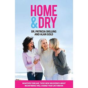 Skilling, Patricia Home & Dry: Whatever your age, these new discoveries about incontinence will change your life forever. Skilling, Patricia Home & Dry: Whatever your age, these new discoveries about incontinence will change your life forever.