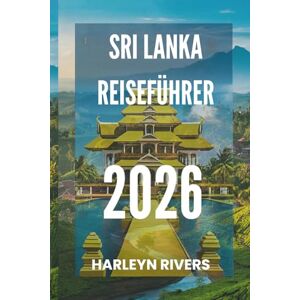 RIVERS, HARLEYN SRI LANKA REISEFÜHRER 2026: „Inselparadies: Entdecken Sie die Perle des Indischen Ozeans“ RIVERS, HARLEYN SRI LANKA REISEFÜHRER 2026: „Inselparadies: Entdecken Sie die Perle des Indischen Ozeans“