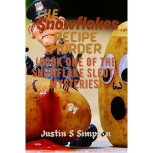 S Simpson, Justin The Snowflakes Recipe Murder: (Book One of the Snowflake Sleuth Mysteries) S Simpson, Justin The Snowflakes Recipe Murder: (Book One of the Snowflake Sleuth Mysteries)