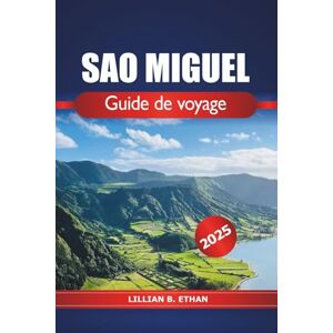 Ethan, Lillian B. São Miguel Guide de voyage 2025: Explorer l'île des Açores Attractions incontournables, cuisine, plages, nature, conseils essentiels et aventure au Portugal Ethan, Lillian B. São Miguel Guide de voyage 2025: Explorer l'île des Açores Attractions incontournables, cuisine, plages, nature, conseils essentiels et aventure au Portugal