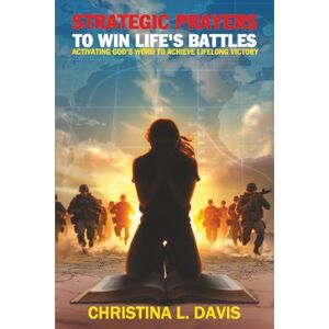 Davis, Christina L. Strategic Prayers to Win Life's Battles: Activating God's Word to Achieve Lifelong Victory Davis, Christina L. Strategic Prayers to Win Life's Battles: Activating God's Word to Achieve Lifelong Victory