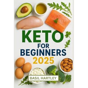HARTLEY, BASIL KETO FOR BEGINNERS 2025: Delicious Recipes to Boost Muscle Strength, Support Weight Loss, Balance Blood Sugar And Promote Healthy Aging with Every Bite HARTLEY, BASIL KETO FOR BEGINNERS 2025: Delicious Recipes to Boost Muscle Strength, Support Weight Loss, Balance Blood Sugar And Promote Healthy Aging with Every Bite
