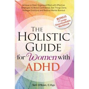 OBrien, Terri The Holistic Guide for Women with ADHD: Achieve a Clear Organized Mind with Effective Strategies to Boost Confidence, Get Things Done, Manage Emotions ... (Solutions for ADHD and the Inner Child) OBrien, Terri The Holistic Guide for Women with ADHD: Achieve a Clear Organized Mind with Effective Strategies to Boost Confidence, Get Things Done, Manage Emotions ... (Solutions for ADHD and the Inner Child)