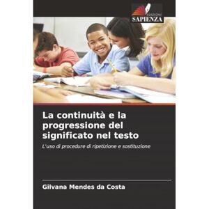 Mendes da Costa, Gilvana La continuità e la progressione del significato nel testo: L'uso di procedure di ripetizione e sostituzione Mendes da Costa, Gilvana La continuità e la progressione del significato nel testo: L'uso di procedure di ripetizione e sostituzione