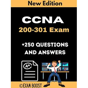 BOOST, EXAM CCNA 200-301 Exam +250 Questions and Answers: Actual Exam to prepare for CCNA Certification BOOST, EXAM CCNA 200-301 Exam +250 Questions and Answers: Actual Exam to prepare for CCNA Certification