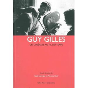 Lépingle, Gaël Guy Gilles: Un Cineaste au Fil du Temps Lépingle, Gaël Guy Gilles: Un Cineaste au Fil du Temps