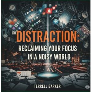Barker Distraction: Reclaiming Your Focus in a Noisy World (The Intentional Living Collection:) Barker Distraction: Reclaiming Your Focus in a Noisy World (The Intentional Living Collection:)