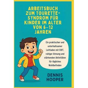 Hooper, Dennis Arbeitsbuch zum Tourette-Syndrom für Kinder im Alter von 6–12 Jahren: Ein praktischer und unterhaltsamer Leitfaden mit CBIT, ruhiger Atmung und stärkenden Aktivitäten für tägliches Wohlbefinden Hooper, Dennis Arbeitsbuch zum Tourette-Syndrom für Kinder im Alter von 6–12 Jahren: Ein praktischer und unterhaltsamer Leitfaden mit CBIT, ruhiger Atmung und stärkenden Aktivitäten für tägliches Wohlbefinden
