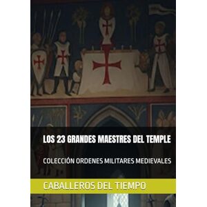 DEL TIEMPO, CABALLEROS LOS 23 GRANDES MAESTRES DEL TEMPLE: COLECCIÓN ORDENES MILITARES MEDIEVALES DEL TIEMPO, CABALLEROS LOS 23 GRANDES MAESTRES DEL TEMPLE: COLECCIÓN ORDENES MILITARES MEDIEVALES