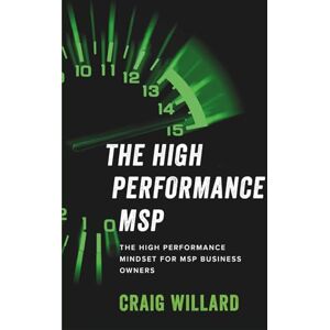 WILLARD, CRAIG THE HIGH PERFORMANCE MSP: THE HIGH PERFORMANCE MINDSET FOR MSP BUSINESS OWNERS WILLARD, CRAIG THE HIGH PERFORMANCE MSP: THE HIGH PERFORMANCE MINDSET FOR MSP BUSINESS OWNERS