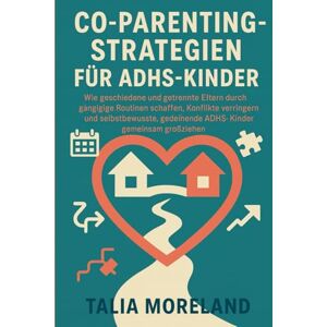 MORELAND, TALIA CO-PARENTING-STRATEGIEN FÜR ADHS-KINDER: Wie geschiedene und getrennt lebende Eltern durchgängige Routinen schaffen, Konflikte verringern und selbstbewusste, thriving ADHS-Kinder gemeinsam großziehen MORELAND, TALIA CO-PARENTING-STRATEGIEN FÜR ADHS-KINDER: Wie geschiedene und getrennt lebende Eltern durchgängige Routinen schaffen, Konflikte verringern und selbstbewusste, thriving ADHS-Kinder gemeinsam großziehen