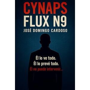 CARDOSO, JOSE DOMINGO CYNAPS FLUX N9: Una novela total, en la frontera de lo plausible, lo vertiginoso y lo real. VERSION LIMITADA CARDOSO, JOSE DOMINGO CYNAPS FLUX N9: Una novela total, en la frontera de lo plausible, lo vertiginoso y lo real. VERSION LIMITADA
