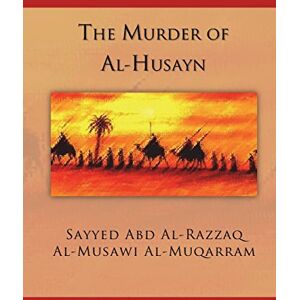 Al-Muqarram, Sayyed Abd Al-Razzaq Al-Mussawi The Murder of Al-Husayn: Maqtal Al-Husayn Al-Muqarram, Sayyed Abd Al-Razzaq Al-Mussawi The Murder of Al-Husayn: Maqtal Al-Husayn