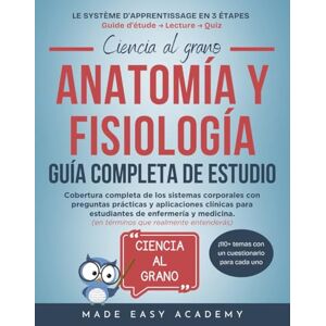Academy, Made Easy Anatomía y fisiología Guía Completa de Estudio: Cobertura completa de los sistemas corporales con preguntas prácticas y aplicaciones clínicas para estudiantes de enfermería y medicina. Academy, Made Easy Anatomía y fisiología Guía Completa de Estudio: Cobertura completa de los sistemas corporales con preguntas prácticas y aplicaciones clínicas para estudiantes de enfermería y medicina.